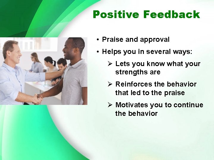 Positive Feedback • Praise and approval • Helps you in several ways: Ø Lets