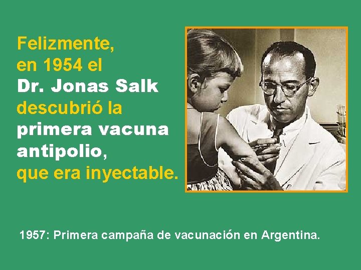 Felizmente, en 1954 el Dr. Jonas Salk descubrió la primera vacuna antipolio, antipolio que