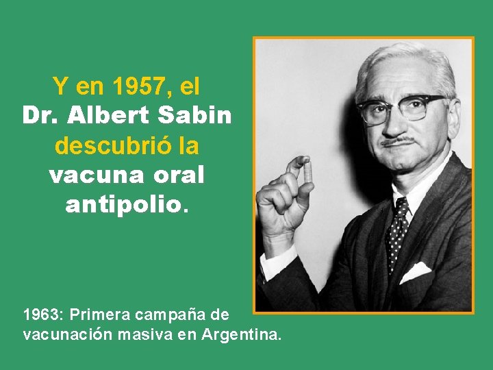 Y en 1957, el Dr. Albert Sabin descubrió la vacuna oral antipolio 1963: Primera