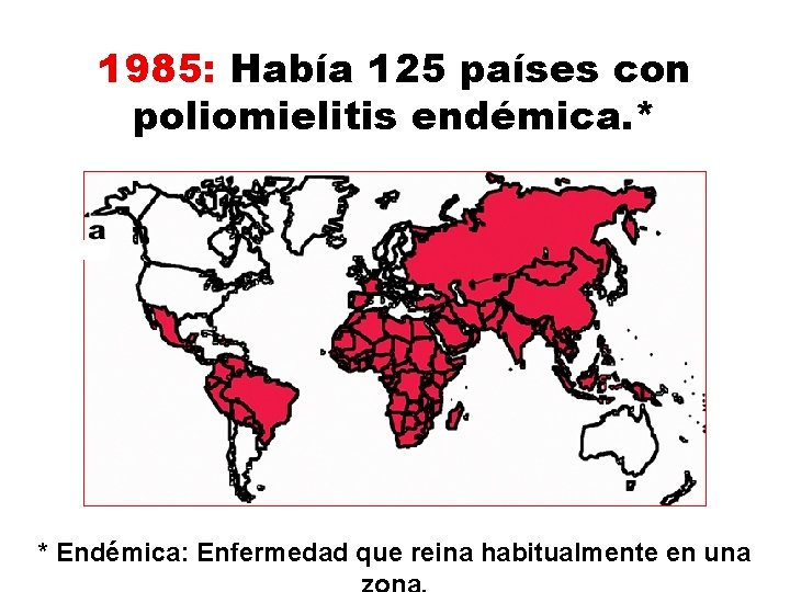 1985: Había 125 países con poliomielitis endémica. * * Endémica: Enfermedad que reina habitualmente