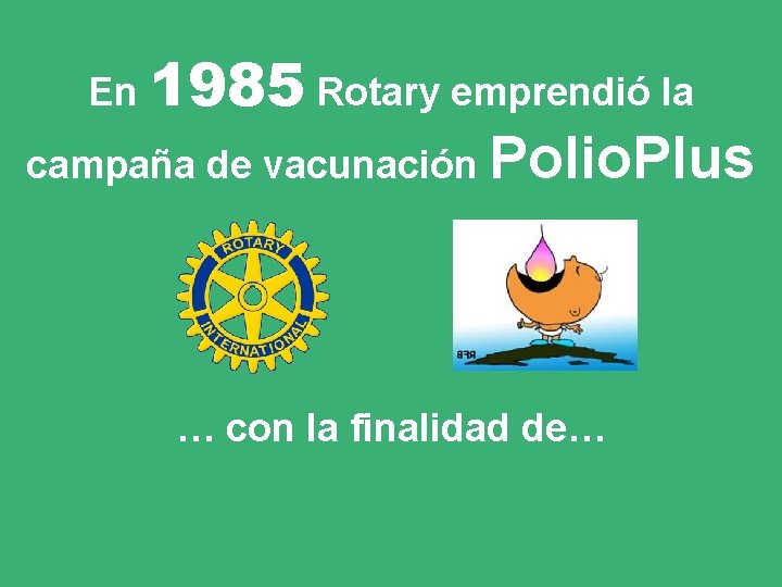 En 1985 Rotary emprendió la campaña de vacunación Polio. Plus … con la finalidad