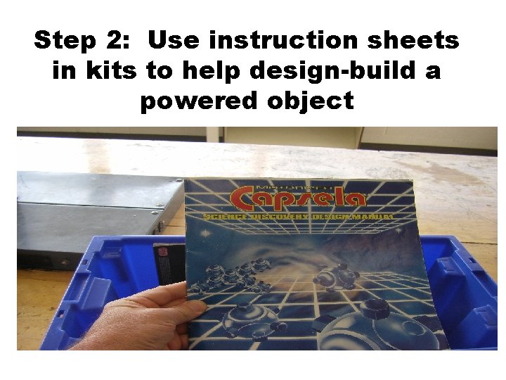 Step 2: Use instruction sheets in kits to help design-build a powered object 1.