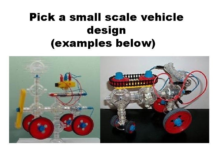 Pick a small scale vehicle design (examples below)y 1. Using parts from a Power