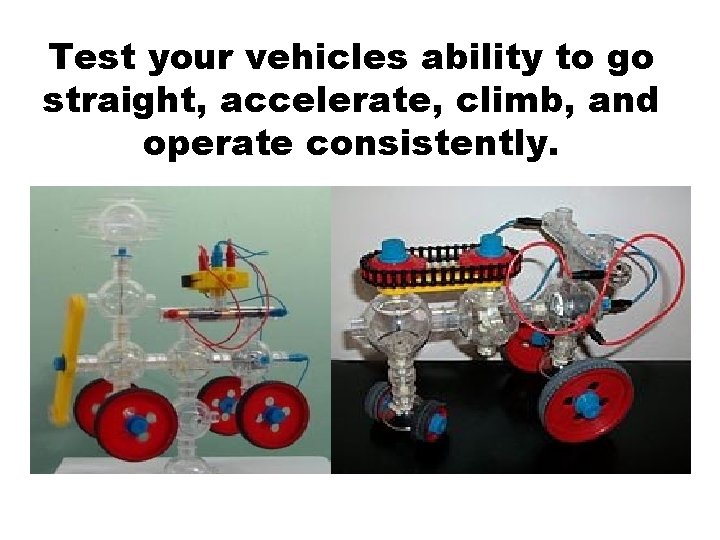 Test your vehicles ability to go straight, accelerate, climb, and operate consistently. 1. Using