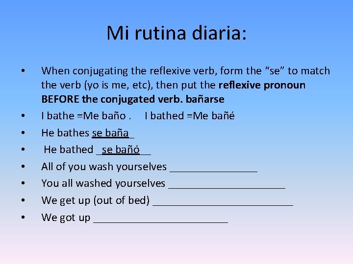 Mi rutina diaria: • • When conjugating the reflexive verb, form the “se” to