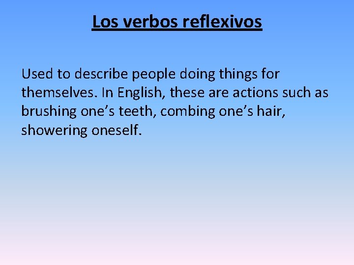 Los verbos reflexivos Used to describe people doing things for themselves. In English, these