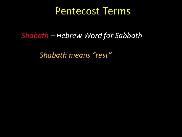 Pentecost Terms Shabath – Hebrew Word for Sabbath Shabath means “rest” 