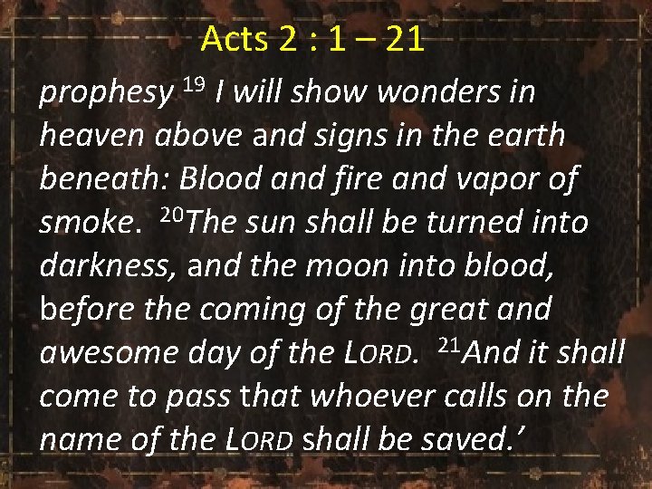 Acts 2 : 1 – 21 prophesy 19 I will show wonders in heaven