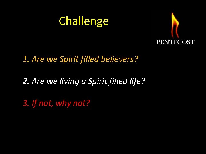 Challenge 1. Are we Spirit filled believers? 2. Are we living a Spirit filled