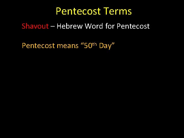 Pentecost Terms Shavout – Hebrew Word for Pentecost means “ 50 th Day” 