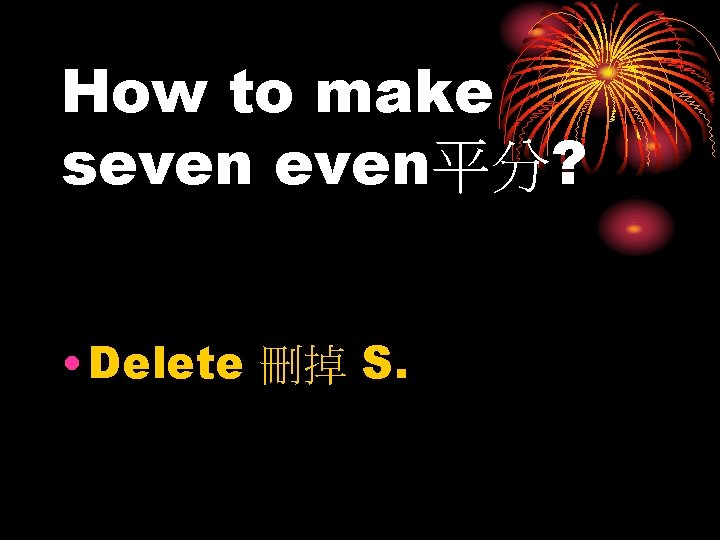 How to make seven平分? • Delete 刪掉 S. 