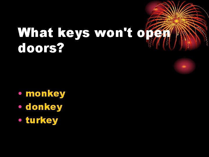 What keys won't open doors? • monkey • donkey • turkey 