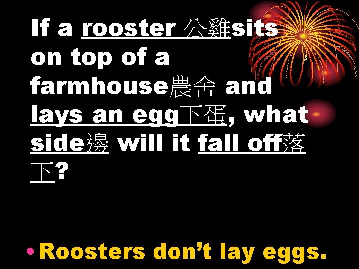 If a rooster 公雞sits on top of a farmhouse農舍 and lays an egg下蛋, what