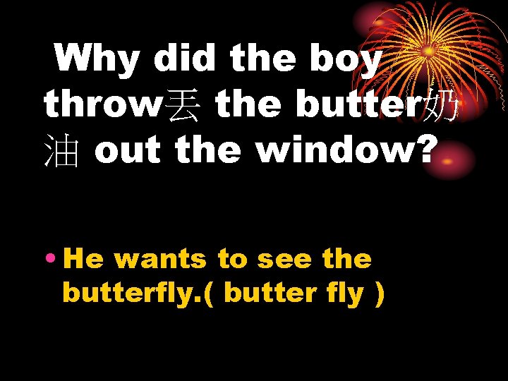 Why did the boy throw丟 the butter奶 油 out the window? • He wants