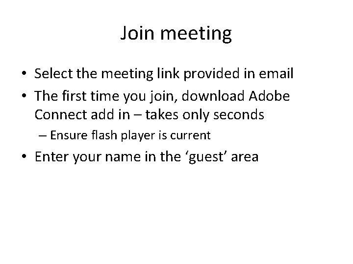 Join meeting • Select the meeting link provided in email • The first time