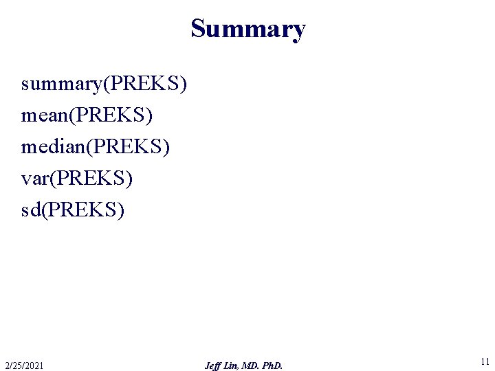 Summary summary(PREKS) mean(PREKS) median(PREKS) var(PREKS) sd(PREKS) 2/25/2021 Jeff Lin, MD. Ph. D. 11 