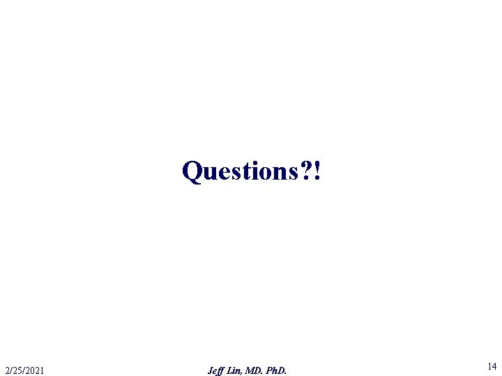 Questions? ! 2/25/2021 Jeff Lin, MD. Ph. D. 14 