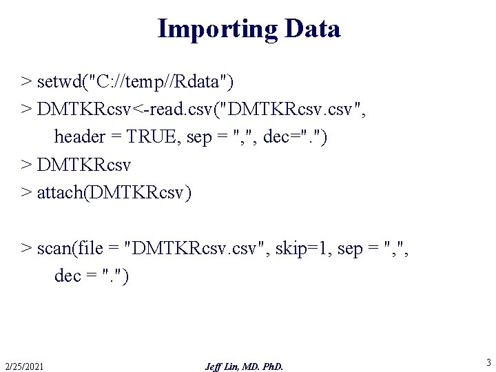 Importing Data > setwd("C: //temp//Rdata") > DMTKRcsv<-read. csv("DMTKRcsv. csv", header = TRUE, sep =