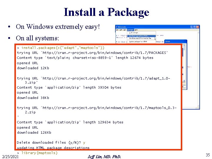 Install a Package • On Windows extremely easy! • On all systems: > install.