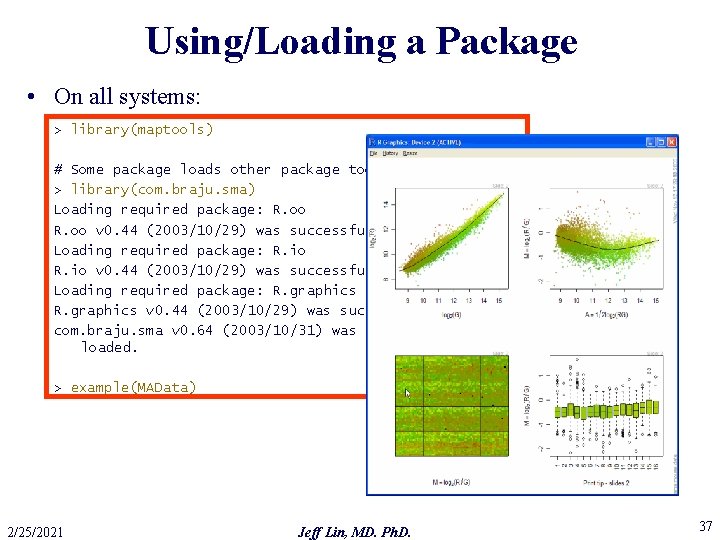 Using/Loading a Package • On all systems: > library(maptools) # Some package loads other