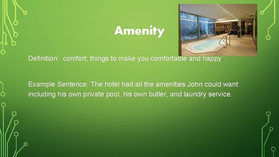 Amenity Definition: comfort; things to make you comfortable and happy Example Sentence: The hotel