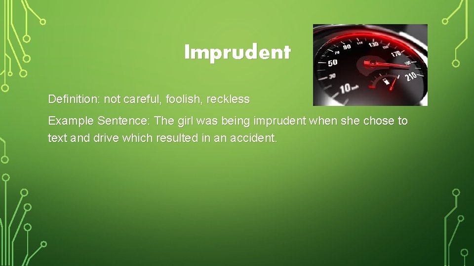 Imprudent Definition: not careful, foolish, reckless Example Sentence: The girl was being imprudent when