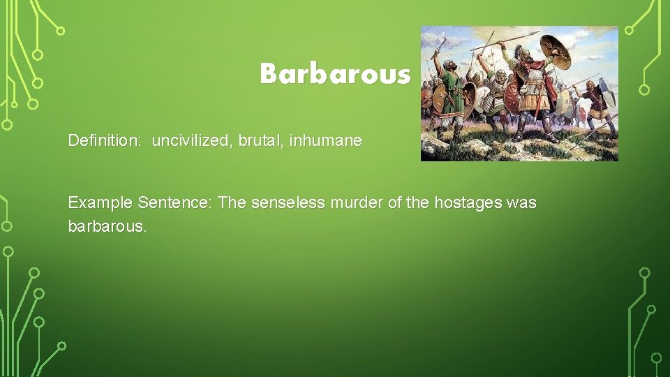 Barbarous Definition: uncivilized, brutal, inhumane Example Sentence: The senseless murder of the hostages was