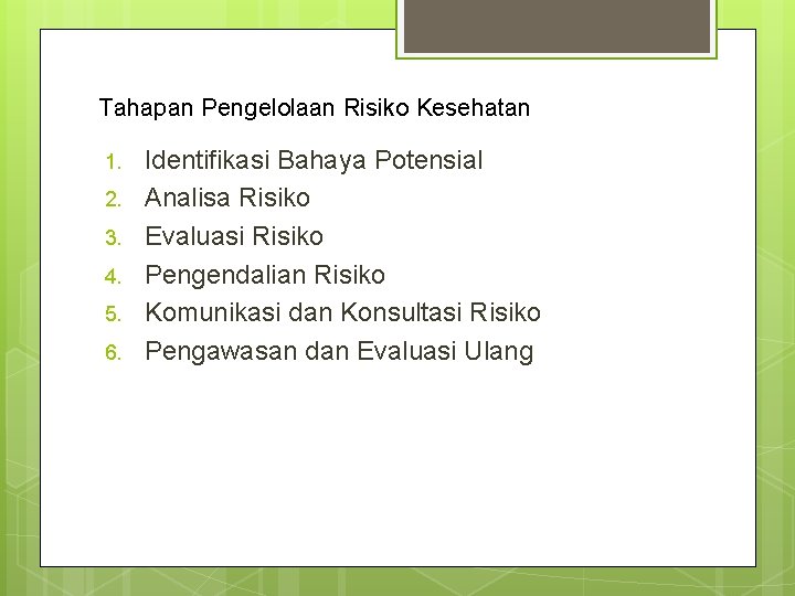 Tahapan Pengelolaan Risiko Kesehatan 1. 2. 3. 4. 5. 6. Identifikasi Bahaya Potensial Analisa Tahapan Pengelolaan Risiko Kesehatan 1. 2. 3. 4. 5. 6. Identifikasi Bahaya Potensial Analisa