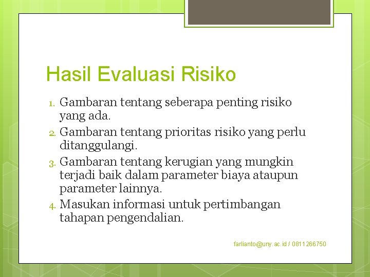 Hasil Evaluasi Risiko Gambaran tentang seberapa penting risiko yang ada. 2. Gambaran tentang prioritas Hasil Evaluasi Risiko Gambaran tentang seberapa penting risiko yang ada. 2. Gambaran tentang prioritas