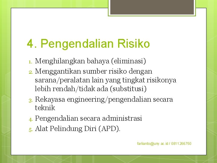 4. Pengendalian Risiko Menghilangkan bahaya (eliminasi) 2. Menggantikan sumber risiko dengan sarana/peralatan lain yang