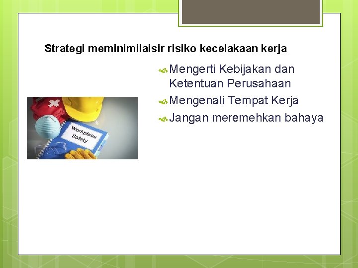 Strategi meminimilaisir risiko kecelakaan kerja Mengerti Kebijakan dan Ketentuan Perusahaan Mengenali Tempat Kerja Jangan