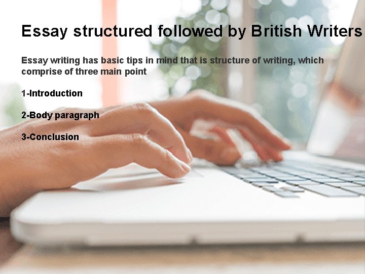 Essay structured followed by British Writers Essay writing has basic tips in mind that