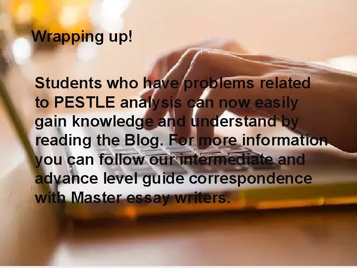 Wrapping up! Students who have problems related to PESTLE analysis can now easily gain