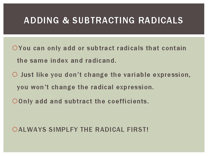 ADDING & SUBTRACTING RADICALS You can only add or subtract radicals that contain the