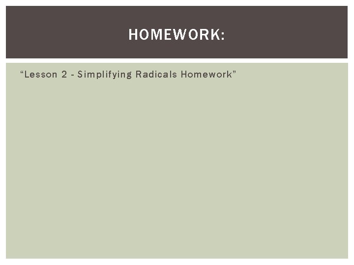 HOMEWORK: “Lesson 2 - Simplifying Radicals Homework” 