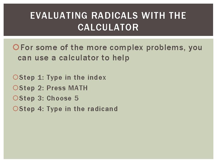 EVALUATING RADICALS WITH THE CALCULATOR For some of the more complex problems, you can