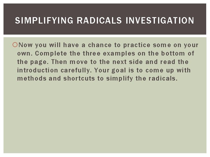 SIMPLIFYING RADICALS INVESTIGATION Now you will have a chance to practice some on your
