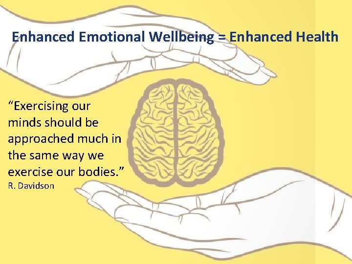 Enhanced Emotional Wellbeing = Enhanced Health “Exercising our minds should be approached much in