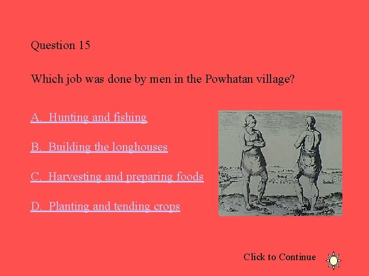 Question 15 Which job was done by men in the Powhatan village? A. Hunting