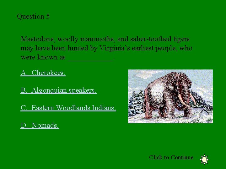 Question 5 Mastodons, woolly mammoths, and saber-toothed tigers may have been hunted by Virginia’s