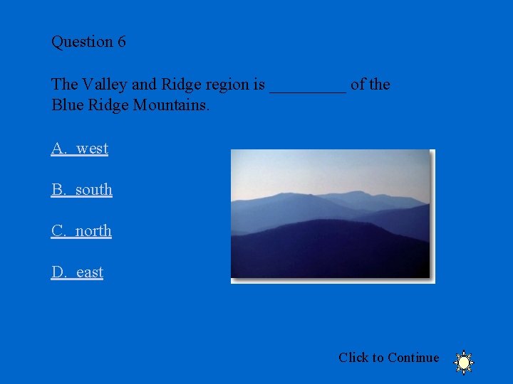 Question 6 The Valley and Ridge region is _____ of the Blue Ridge Mountains.
