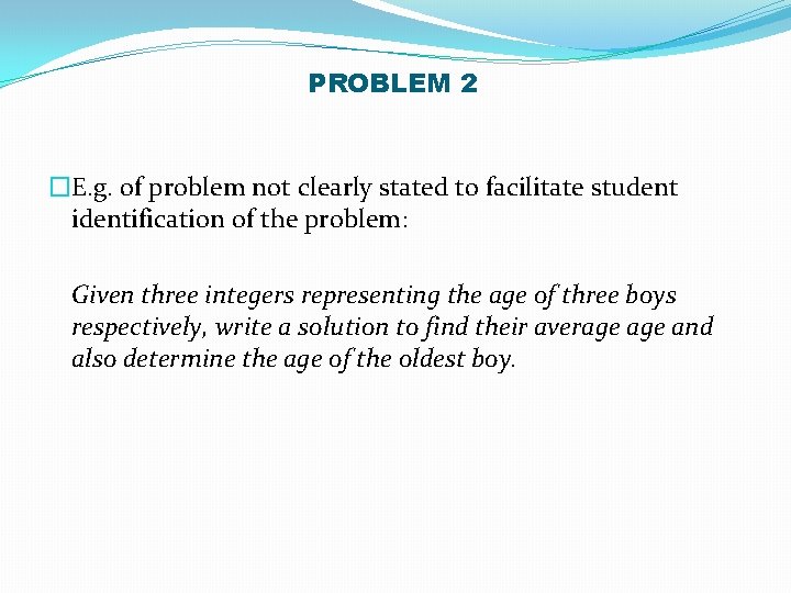 PROBLEM 2 �E. g. of problem not clearly stated to facilitate student identification of