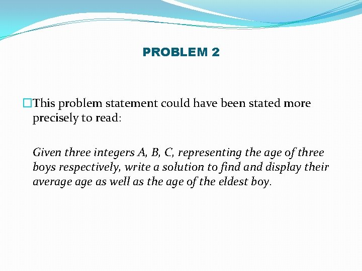 PROBLEM 2 �This problem statement could have been stated more precisely to read: Given