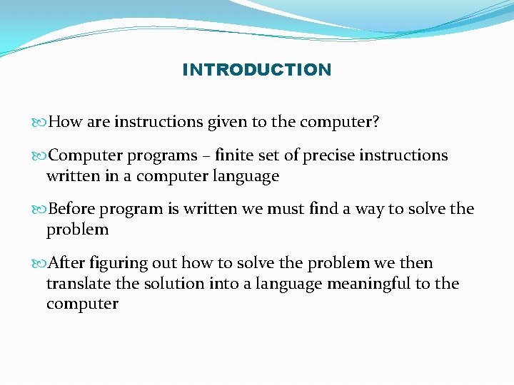 INTRODUCTION How are instructions given to the computer? Computer programs – finite set of