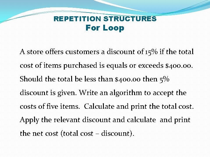 REPETITION STRUCTURES For Loop A store offers customers a discount of 15% if the