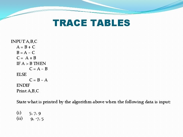 TRACE TABLES INPUT A, B, C A = B + C B = A