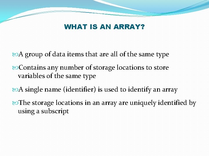 WHAT IS AN ARRAY? A group of data items that are all of the