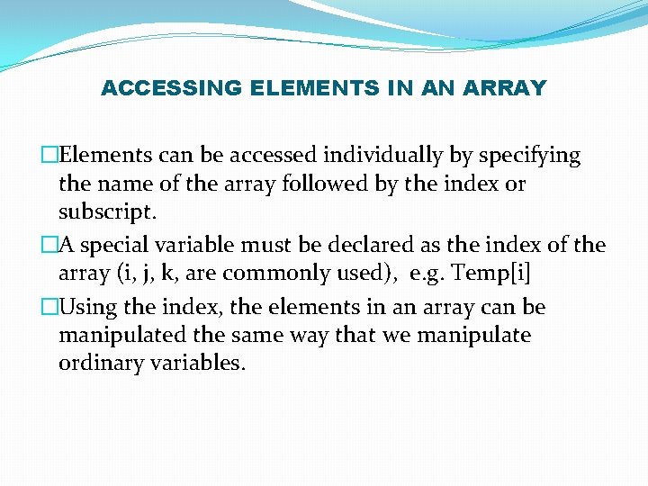 ACCESSING ELEMENTS IN AN ARRAY �Elements can be accessed individually by specifying the name