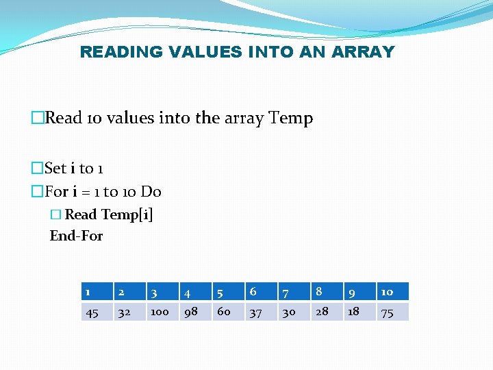 READING VALUES INTO AN ARRAY �Read 10 values into the array Temp �Set i