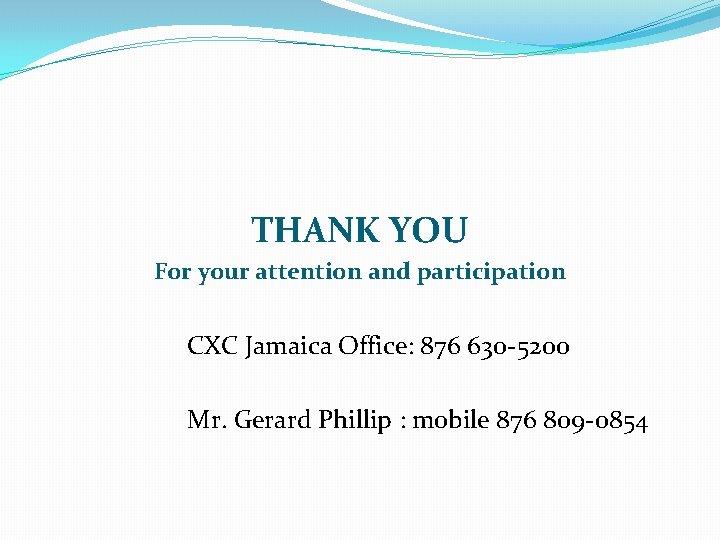 THANK YOU For your attention and participation CXC Jamaica Office: 876 630 -5200 Mr.